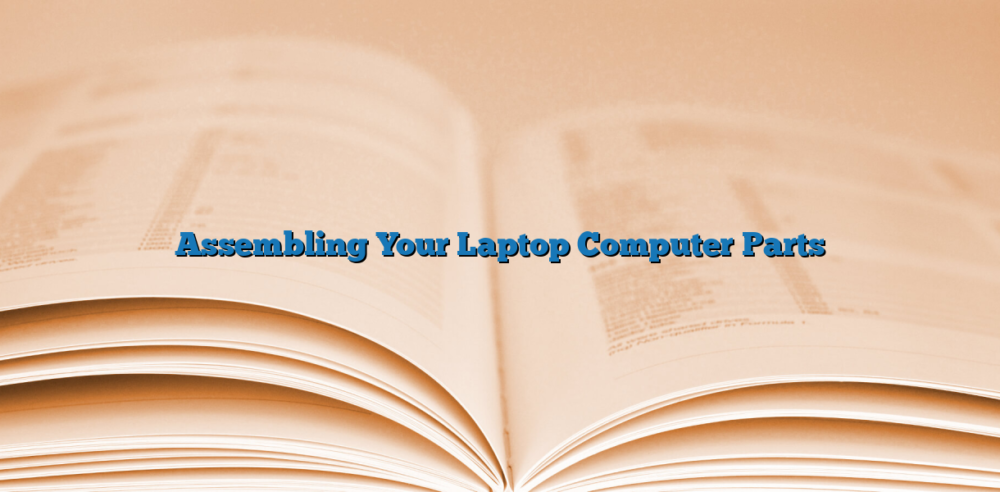 Assembling Your Laptop Computer Parts