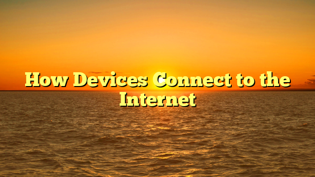 How Devices Connect to the Internet