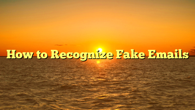 How to Recognize Fake Emails