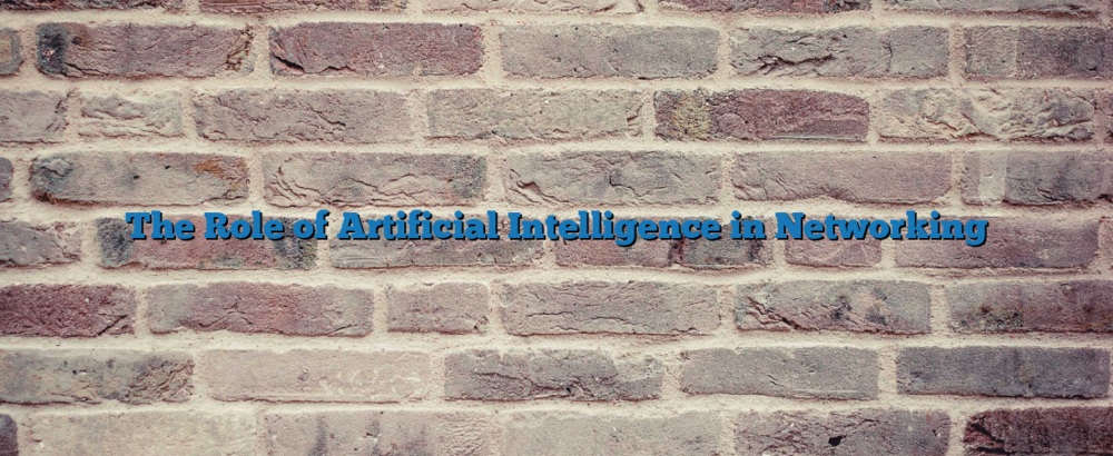 The Role of Artificial Intelligence in Networking
