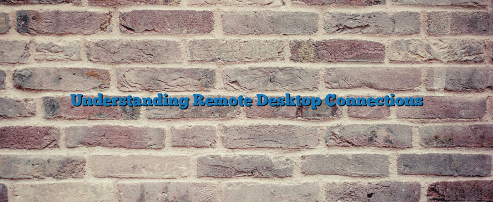 Understanding Remote Desktop Connections