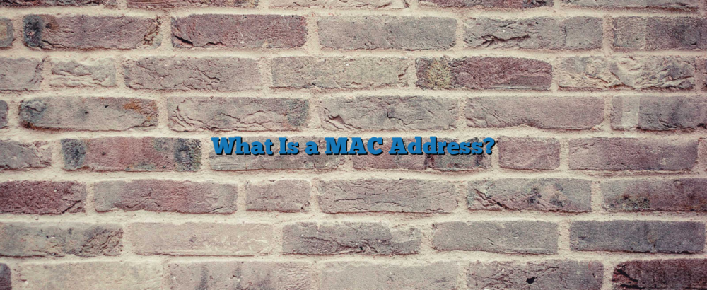 What Is a MAC Address?