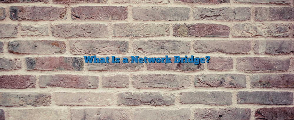 What Is a Network Bridge?