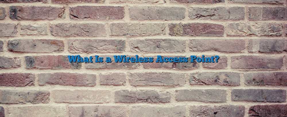 What Is a Wireless Access Point?
